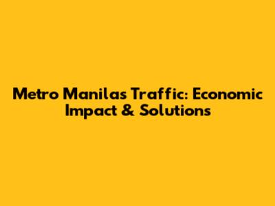 Metro Manila's Traffic: Economic Impact & Solutions