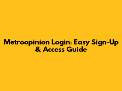 Metroopinion Login: Easy Sign-Up & Access Guide