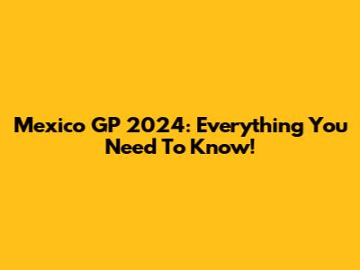 Mexico GP 2024: Everything You Need To Know!