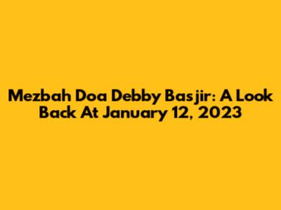 Mezbah Doa Debby Basjir: A Look Back At January 12, 2023