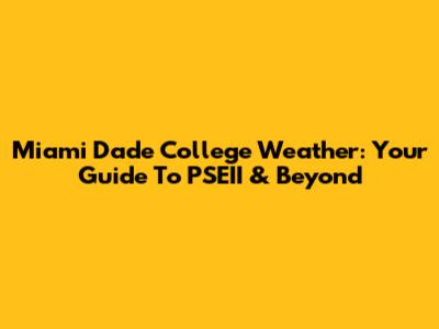Miami Dade College Weather: Your Guide To PSEII & Beyond