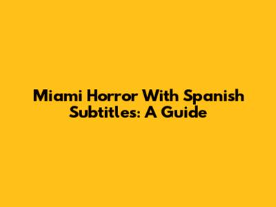 Miami Horror With Spanish Subtitles: A Guide