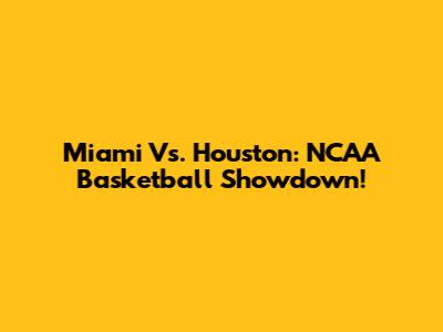 Miami Vs. Houston: NCAA Basketball Showdown!