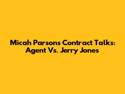 Micah Parsons Contract Talks: Agent Vs. Jerry Jones