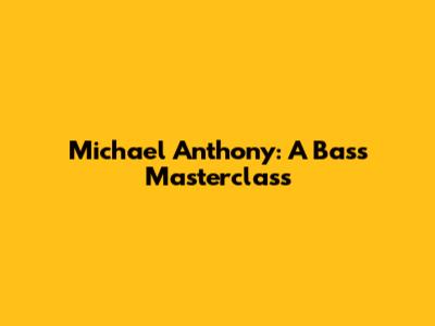 Michael Anthony: A Bass Masterclass