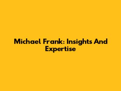 Michael Frank: Insights And Expertise