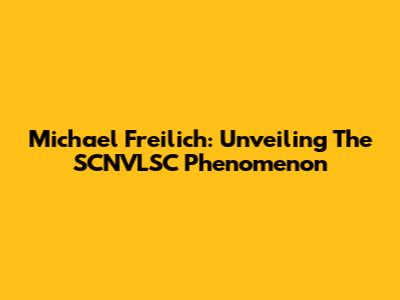 Michael Freilich: Unveiling The SCNVLSC Phenomenon