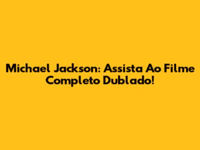 Michael Jackson: Assista Ao Filme Completo Dublado!