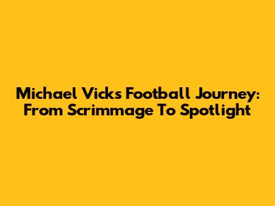 Michael Vick's Football Journey: From Scrimmage To Spotlight