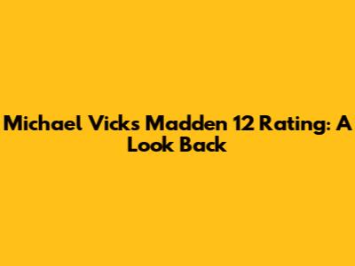 Michael Vick's Madden 12 Rating: A Look Back