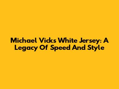 Michael Vick's White Jersey: A Legacy Of Speed And Style