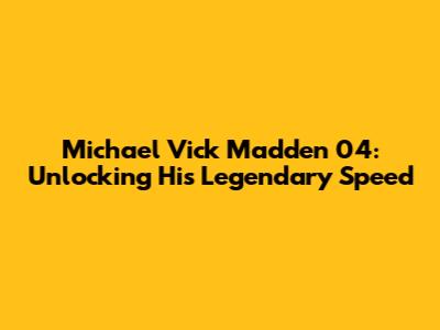 Michael Vick Madden 04: Unlocking His Legendary Speed
