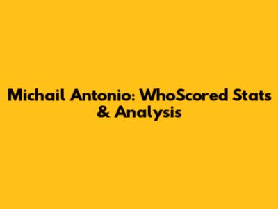 Michail Antonio: WhoScored Stats & Analysis