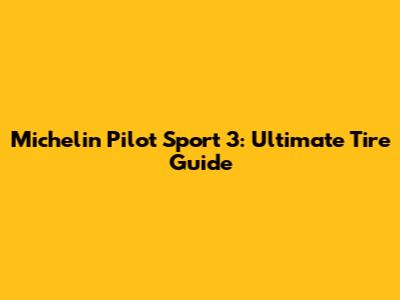 Michelin Pilot Sport 3: Ultimate Tire Guide