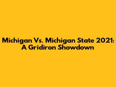 Michigan Vs. Michigan State 2021: A Gridiron Showdown
