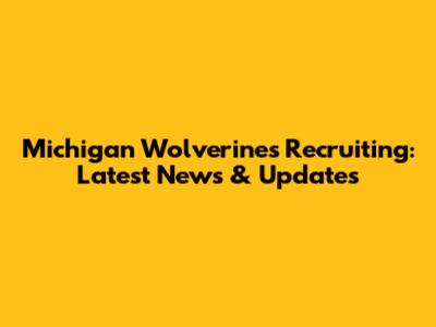 Michigan Wolverines Recruiting: Latest News & Updates