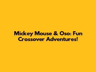 Mickey Mouse & Oso: Fun Crossover Adventures!