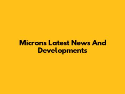 Micron's Latest News And Developments
