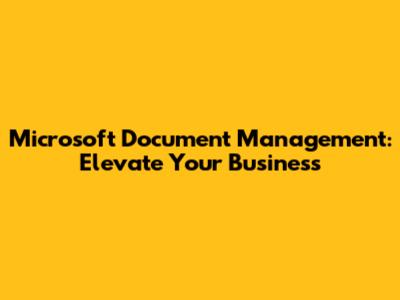 Microsoft Document Management: Elevate Your Business