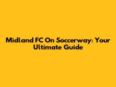 Midland FC On Soccerway: Your Ultimate Guide