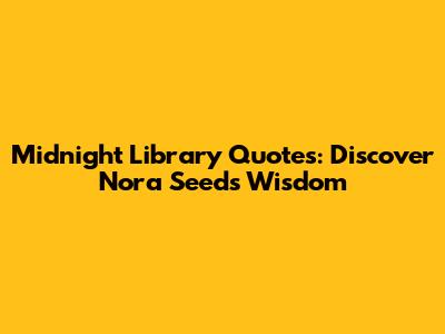 Midnight Library Quotes: Discover Nora Seed's Wisdom