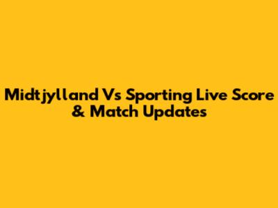 Midtjylland Vs Sporting Live Score & Match Updates