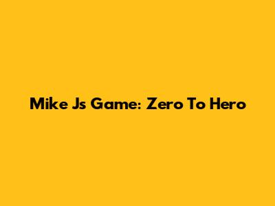 Mike J's Game: Zero To Hero