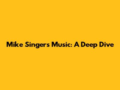 Mike Singer's Music: A Deep Dive