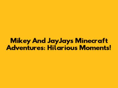 Mikey And JayJay's Minecraft Adventures: Hilarious Moments!