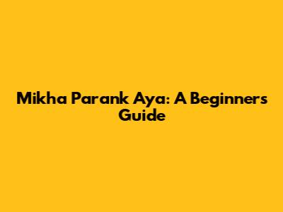 Mikha Parank Aya: A Beginner's Guide