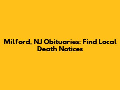Milford, NJ Obituaries: Find Local Death Notices