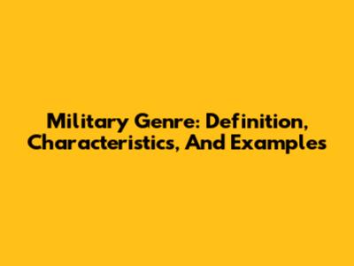 Military Genre: Definition, Characteristics, And Examples