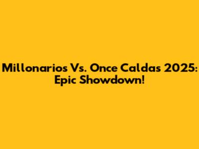 Millonarios Vs. Once Caldas 2025: Epic Showdown!
