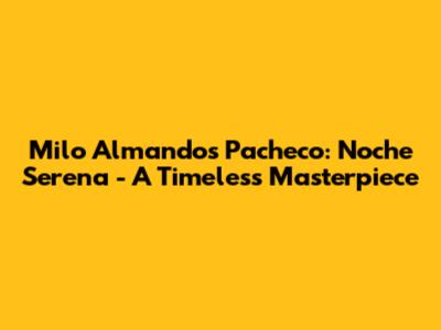 Milo Almandos Pacheco: Noche Serena - A Timeless Masterpiece