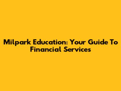 Milpark Education: Your Guide To Financial Services