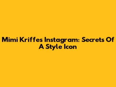 Mimi Kriffe's Instagram: Secrets Of A Style Icon