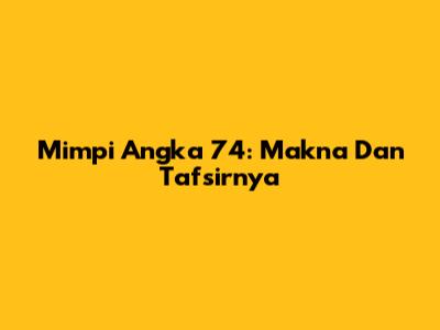 Mimpi Angka 74: Makna Dan Tafsirnya