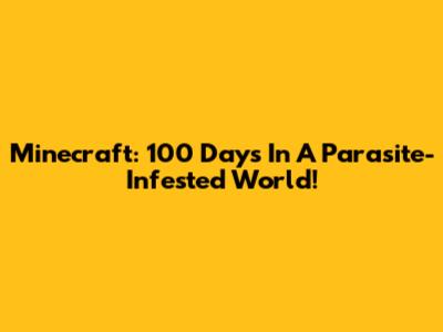 Minecraft: 100 Days In A Parasite-Infested World!