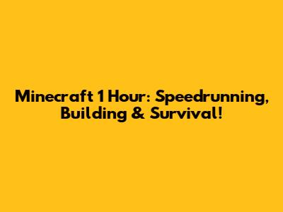 Minecraft 1 Hour: Speedrunning, Building & Survival!