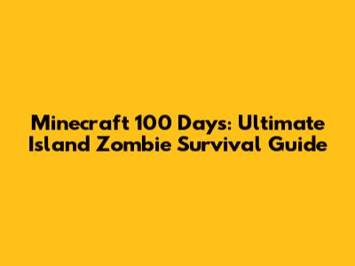 Minecraft 100 Days: Ultimate Island Zombie Survival Guide