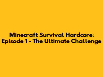 Minecraft Survival Hardcore: Episode 1 - The Ultimate Challenge
