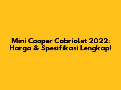 Mini Cooper Cabriolet 2022: Harga & Spesifikasi Lengkap!