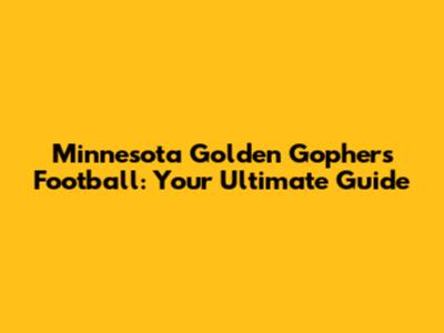 Minnesota Golden Gophers Football: Your Ultimate Guide