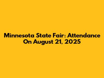 Minnesota State Fair: Attendance On August 21, 2025