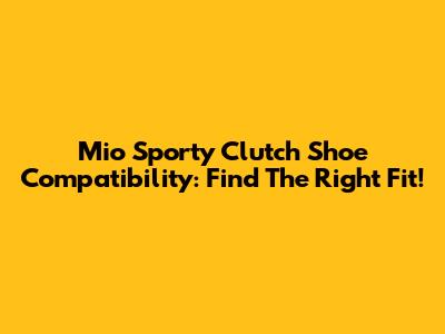 Mio Sporty Clutch Shoe Compatibility: Find The Right Fit!