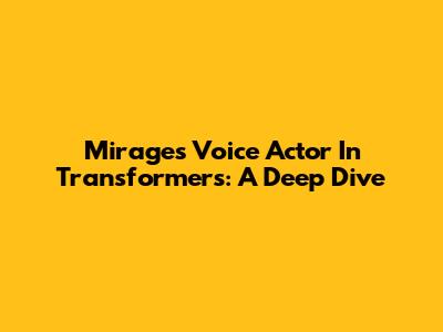 Mirage's Voice Actor In Transformers: A Deep Dive