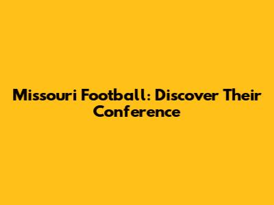 Missouri Football: Discover Their Conference