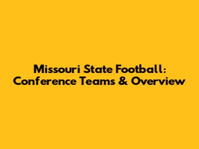 Missouri State Football: Conference Teams & Overview