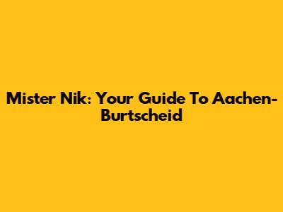 Mister Nik: Your Guide To Aachen-Burtscheid