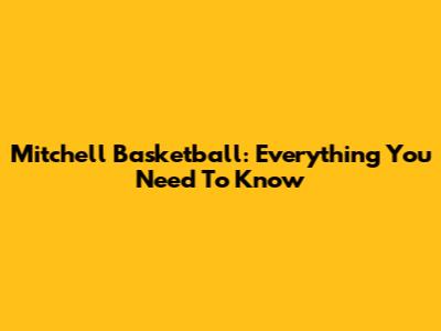 Mitchell Basketball: Everything You Need To Know